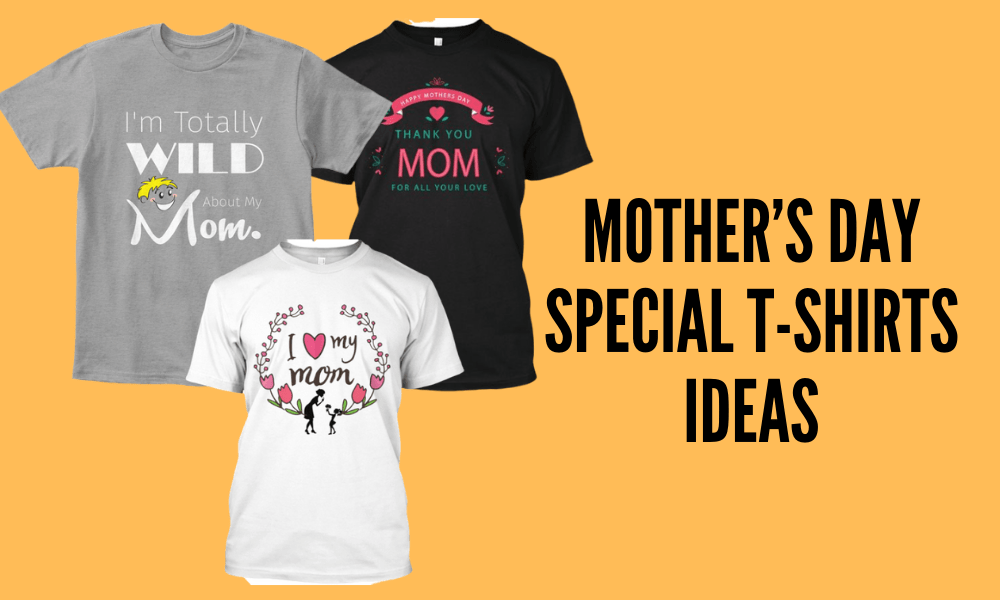 7 Customized Mother’s Day Special TShirts Ideas